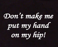 don't make me put my hand on my hip t shirt